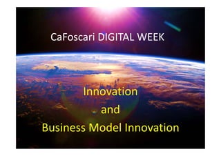 CaFoscari DIGITAL WEEK



       Innovation
          and 
Business Model Innovation
 