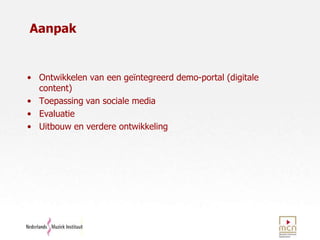 AanpakOntwikkelen van een geïntegreerd demo-portal (digitale content)Toepassing van sociale mediaEvaluatieUitbouw en verdere ontwikkeling