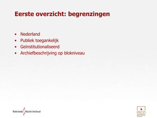 Eerste overzicht: begrenzingenNederlandPubliek toegankelijkGeïnstitutionaliseerdArchiefbeschrijving op blokniveau