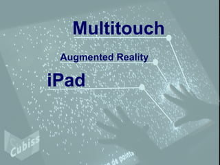 iPad
Multitouch
Augmented Reality
 