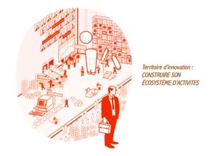 Territoire d’innovation :
CONSTRUIRE SON
ÉCOSYSTÈME D’ACTIVITES

 