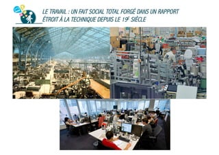 LE TRAVAIL : UN FAIT SOCIAL TOTAL FORGÉ DANS UN RAPPORT
ÉTROIT À LA TECHNIQUE DEPUIS LE 19E SIÈCLE

 