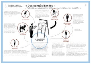 24
LE MANAGER DE
PROXIMITÉ
Le travailleur
plus âgé
Le jeune
travailleur
Il s’appuie sur le manager de
proximité pour qu’il mettre en
place sa décision. Il existe une
certaine pression pour que
cela se fasse dans de bonnes
conditions et soit accepté par
les salariés.
Il veille à ce que les objectifs
demandés ne soient pas excessifs,
pour que les intérêts de l'entreprise
et des salariés soient pris en
compte à égalité.
Le syndicaliste
Le politique
Pour le politique les choix de l'entreprise ont un
double impact : un impact possible d'image : la région
ne doit pas être considérée comme une région de
"flemmards" ; un impact possible de désynchronisa-
tion territoriale des services (transports, crèches).
Les salariés
Globalement les salariés
posent la question de la
gestion de la carrière au
sein de l’entreprise : risque
de compétition entre les
salariés, dans laquelle les
salariés sans scrupules
pourraient plus facilement
tirer leur épingle du jeu.
Le travailleur plus âgé
est inquiet et éprouve
même une certaine
lassitude, car on lui a
déjà demandé de
s’adapter plusieurs fois,
de changer de métier,
d’acquérir de nouvelles
connaissances.
-- Il se demande comment va être pris en
compte son évolution personnelle dans la
mise en œuvre des objectifs collectifs. Il a
peur qu’il y ait une compétition entre les
salariés.
-- Si son chef direct part souvent en
vacances, il a peur de ne pas avoir de
référent, de ne pas bien apprendre le métier,
de ne pas être efficace.
-- Il s’inquiète de l’élaboration des objectifs
personnels et de leur évaluation, du fait qu’il
vient d’intégrer récemment la structure.
++ Il éprouve le sentiment
d’une plus grande liberté
dans la gestion de son
temps et dans l’organisation
de sa journée et de sa
semaine.
++ Les temps creux de
l’année permettent de
suivre des formations, de
découvrir les autres métiers
de la structure et d’acquérir
de nouvelles compétences.
Le chef
d’entreprise
++ Il a une vision globale de l’activité
de l’entreprise et de la charge de
travail de ses collaborateurs, il est
ainsi l’orchestrateur de la structure
-- - Tout le monde se tourne vers lui,
la pression peut être grande de la
part du chef d’entreprise qui veut
que la mise en place des congés
illimités soit positive, mais aussi des
salariés qui ne souhaitent pas être
pressurisés. Il doit arriver à repérer et
encadrer les « tricheurs » sans
mettre en place une régulation
castratrice.
Partage de
connaissances
Nouveaux espaces,
nouvelles temporalités3. « Des congés illimités »
« Faites ce que vous voulez, tant que vous remplissez les objectifs ! »
 