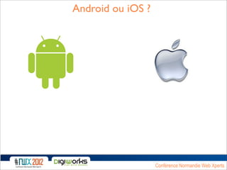 Android ou iOS ?




                   Conférence Normandie Web Xperts
 