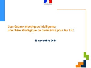 Les réseaux électriques intelligents:
une filière stratégique de croissance pour les TIC


                    16 novembre 2011
 