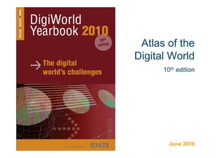 Atlas of the
                            Digital World
                                  10th edition




w w w . i d a t e . o r g
                                    June 2010
 