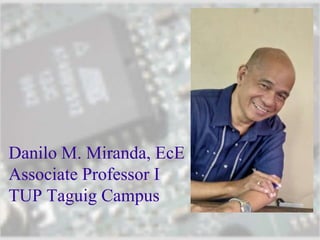 Danilo M. Miranda, EcE
Associate Professor I
TUP Taguig Campus
 