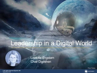 Leadership in a Digital World
Liselotte Engstam
Chair Digoshen
Photo: Pixabay
© All rights reserved Digoshen AB
September 2018
 