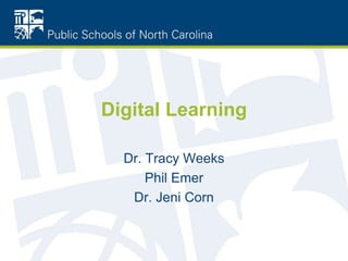 Digital Learning 
Dr. Tracy Weeks 
Phil Emer 
Dr. Jeni Corn 
 
