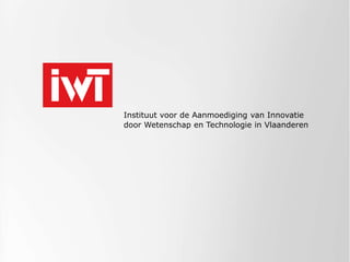 Instituut voor de Aanmoediging van Innovatie
door Wetenschap en Technologie in Vlaanderen
 