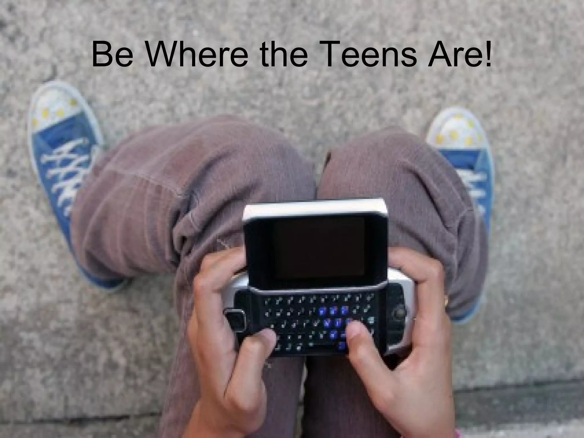 Be Where the Teens Are! 