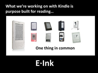 What we’re working on with Kindle is purpose built for reading…<br />Onething in common<br />E·Ink<br />