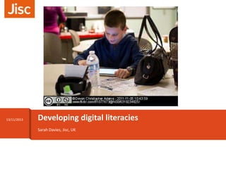 To add a background image to this slide; drag a picture to
the placeholder below, or click the icon in the centre of the
placeholder to browse for and add an image. Once added,
the image can be cropped, resized or repositioned to suit.

13/11/2013

Developing digital literacies
Sarah Davies, Jisc, UK

 