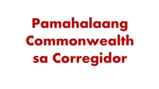 Pamahalaang
Commonwealth
sa Corregidor
 