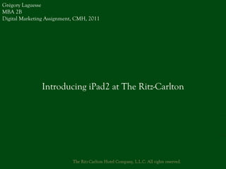 Introducing iPad2 at The Ritz-Carlton Grégory Laguesse MBA 2B Digital Marketing Assignment, CMH, 2011 