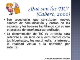 ¿Qué son las TIC?  (Cabero, 2000) ,[object Object],[object Object],Las TIC en el desarrollo educativo 