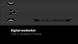 C R E U N A - D A G E N 2 9 . 0 9 . 2 0 1 6
Digital modenhet
Tina S. Jacobsen/ Creuna
 