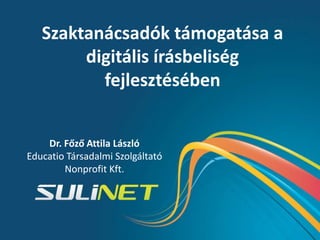 Szaktanácsadók támogatása a
        digitális írásbeliség
          fejlesztésében


    Dr. Főző Attila László
Educatio Társadalmi Szolgáltató
        Nonprofit Kft.
 