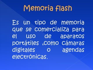 Es un tipo de memoria 
que se comercializa para 
el uso de aparatos 
portátiles ,como cámaras 
digitales o agendas 
electrónicas. 
 