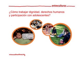 ¿Cómo trabajar dignidad, derechos humanos
y participación con adolescentes?
 