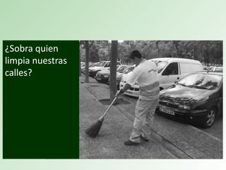 ¿Sobra quien
limpia nuestras
calles?
 