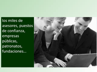 los miles de
asesores, puestos
de confianza,
empresas
públicas,
patronatos,
fundaciones…
 