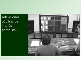 Televisiones
públicas de
interés
partidista…
 