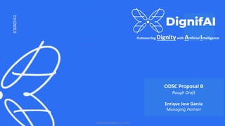 ODSC Proposal B
Rough Draft
Enrique Jose Garcia
Managing Partner
Outsourcing Dignitywith Artificial Intelligence
Confidential, Dignify, Inc. 2021
 