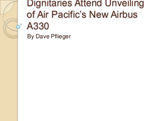 Dignitaries Attend Unveiling
of Air Pacific’s New Airbus
A330
By Dave Pflieger

 