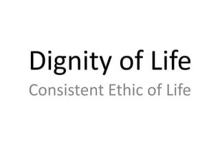Dignity of life consistent ethic of life | PPTX