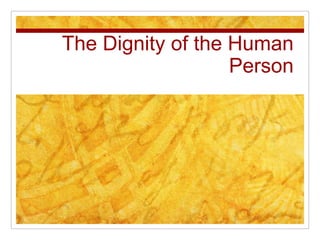 The Dignity of the Human
                   Person
 