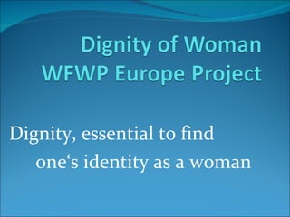 Dignity, essential to find  one‘s identity as a woman 