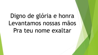 Digno de Glória de Honra.pptx
