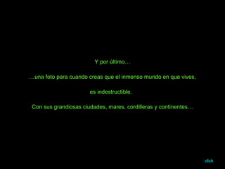 Y por último… … una foto para cuando creas que el inmenso mundo en que vives, es indestructible.  Con sus grandiosas ciudades, mares, cordilleras y continentes… click 