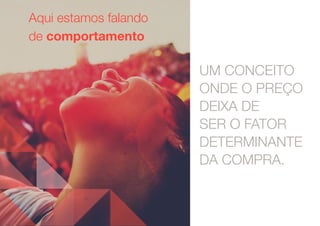 DIGNUS - Estratégia 
UM CONCEITO 
ONDE O PREÇO 
DEIXA DE 
SER O FATOR 
DETERMINANTE 
DA COMPRA. 
Aqui estamos falando 
de comportamento 
 