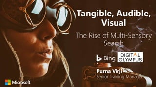 Purna Virji
Senior Training Manager
Tangible, Audible,
Visual
The Rise of Multi-Sensory
Search
 