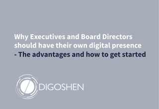 Why Executives and Board Directors
should have their own digital presence
- The advantages and how to get started
 