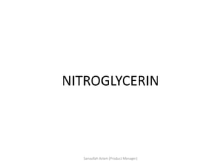 NITROGLYCERIN
Sanaullah Aslam (Product Manager)
 