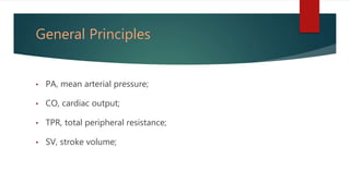 General Principles
• PA, mean arterial pressure;
• CO, cardiac output;
• TPR, total peripheral resistance;
• SV, stroke volume;
 