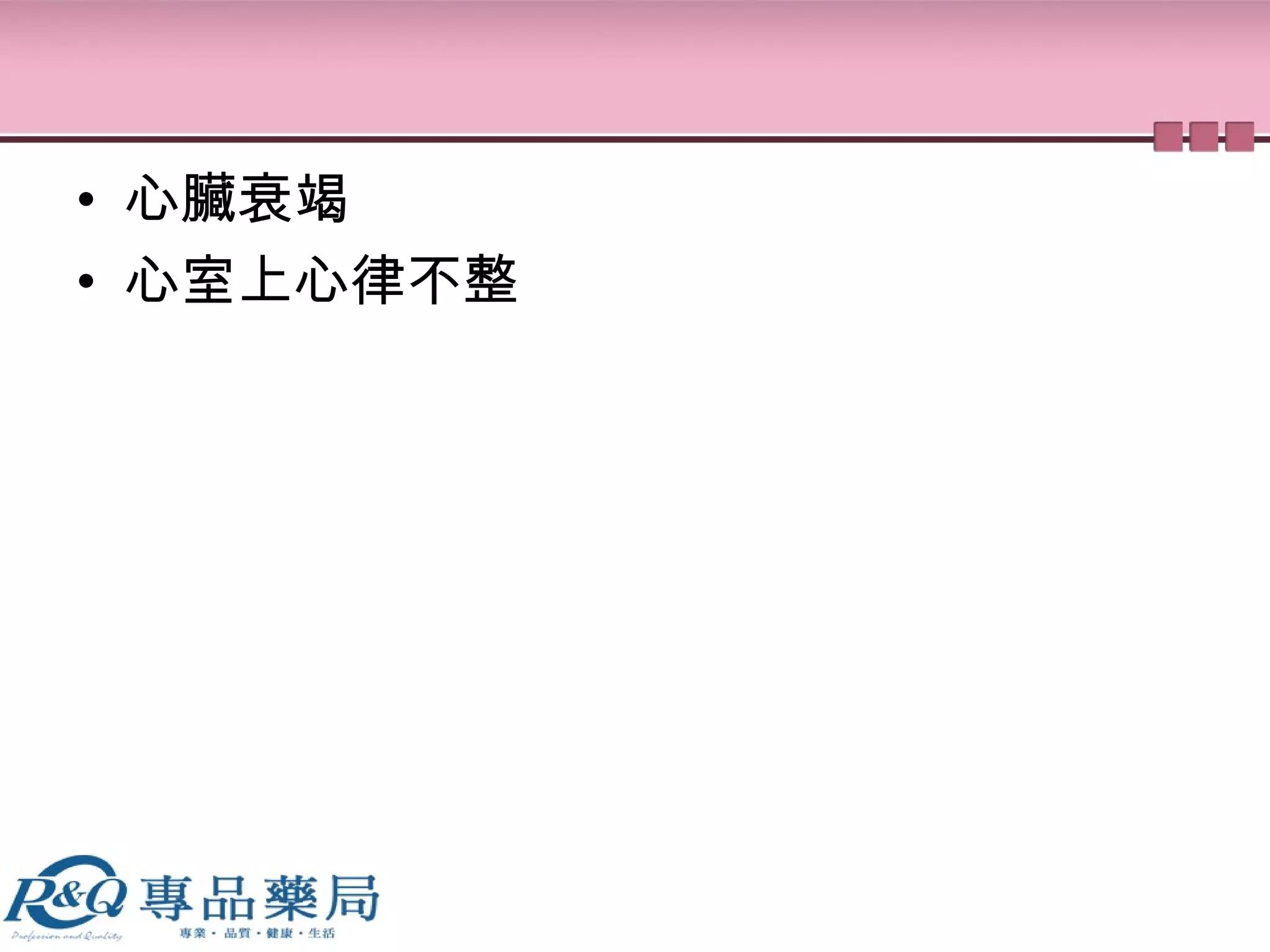 • 心臟衰竭
• 心室上心律不整
 