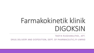 Farmakokinetik klinik
DIGOKSIN
TAOFIK RUSDIANA,PHD., APT.
DRUG DELIVERY AND DISPOSITION, DEPT. OF PHARMACEUTIC,FF-UNPAD
 