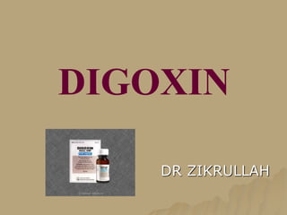 DIGOXIN
DR ZIKRULLAH
 