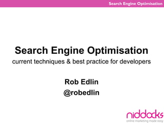 Search Engine Optimisation




Search Engine Optimisation
current techniques & best practice for developers


                  Rob Edlin
                  @robedlin
 