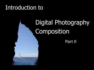 Introduction to

           Digital Photography
           Composition
                     Part II
 
