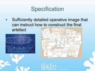 Specification
•   Sufficiently detailed operative image that
    can instruct how to construct the final
    artefact




                             © Annakaisa Kultima
 