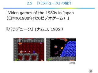 2.5 『バラデューク』の紹介
「Video games of the 1980s in Japan
（日本の1980年代のビデオゲーム）」
『バラデューク』(ナムコ, 1985 ）
19
©BNEI
 