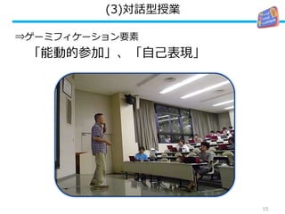 (3)対話型授業
⇒ゲーミフィケーション要素
「能動的参加」、「自己表現」
15
 