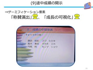 (9)途中成績の開示
⇒ゲーミフィケーション要素
「称賛演出」 、「成長の可視化」
21
 