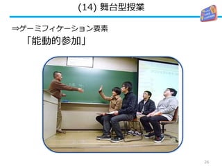 (14) 舞台型授業
⇒ゲーミフィケーション要素
「能動的参加」
26
 