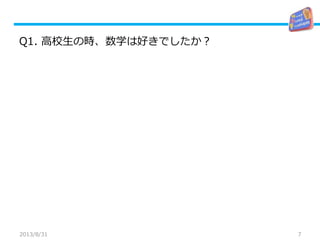 7
Q1. 高校生の時、数学は好きでしたか？
2013/8/31
 
